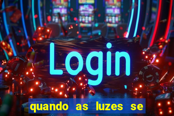 quando as luzes se apagam rede canais